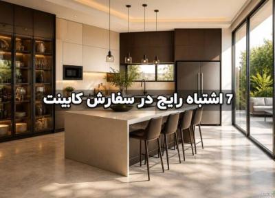 قبل از سفارش کابینت آشپزخانه این 7 اشتباه را مرتکب نشوید!